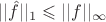 $||\hat{f}||_1\leqslant ||f||_\infty$
