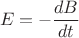 \[
E =  - \frac{{dB}}{{dt}}
\]