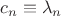 $c_n\equiv\lambda_n$