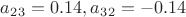 $a_2_3 = 0.14, a_3_2 = -0.14$