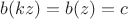 $b(kz)=b(z)=c$