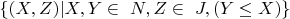 $\{(X, Z) | X, Y \in\ N,  Z\in\ J, (Y \le X)\} $