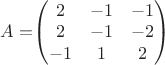$A=$\begin{pmatrix}
2 & -1 & -1 \\
2 & -1 & -2 \\
-1 & 1 & 2
\end{pmatrix}$