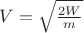 $V = \sqrt{\frac{2W}{m}}$
