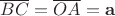 $\overline{BC} = \overline{OA} = \mathbf{a}$