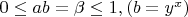 $0\leq ab=\beta \leq 1, (b=y^x)$