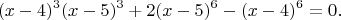 $$(x-4)^3(x-5)^3+2(x-5)^6-(x-4)^6=0.$$