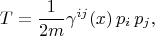 $$
T = \frac{1}{2m} \gamma^{i j}(x) \, p_i \, p_j,
$$