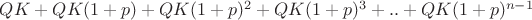 $QK+QK(1+p)+QK(1+p)^2+QK(1+p)^3+..+QK(1+p)^{n-1}$