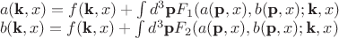 $\\
a(\textbf{k},x)&=f(\textbf{k},x)+\int d^{3}\textbf{p}F_{1}(a(\textbf{p},x),b(\textbf{p},x);\textbf{k},x) \\
b(\textbf{k},x)&=f(\textbf{k},x)+\int d^{3}\textbf{p}F_{2}(a(\textbf{p},x),b(\textbf{p},x);\textbf{k},x) 
$