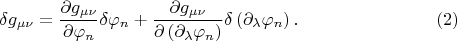 $$
\delta g_{\mu \nu} = 
\frac{\partial g_{\mu \nu}}{ \partial \varphi_n} \delta \varphi_n
+ \frac{\partial g_{\mu \nu}}{ \partial \left( \partial_{\lambda}\varphi_n \right) }
\delta \left( \partial_{\lambda}\varphi_n \right). \eqno(2)
$$