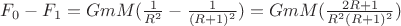 $F_0-F_1 =GmM(\frac1{R^2}-\frac1{(R+1)^2})=GmM(\frac{2R+1}{R^2(R+1)^2})$