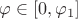 $\varphi \in [0, \varphi_1]$