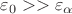 $\varepsilon_0 >> \varepsilon_\alpha$