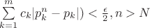 $\sum\limits_{k=1}^m c_k|p_k^n - p_k|)< \frac{\epsilon}{2}, n>N$