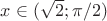 $x\in(\sqrt2;\pi/2)$