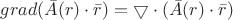 $grad (\bar{A}(r)\cdot \bar{r}) = \bigtriangledown \cdot (\bar{A}(r)\cdot \bar{r})
$