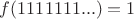$f(1111111...) = 1$