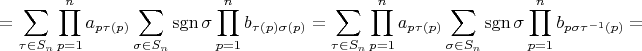 $$
=\sum\limits_{\tau\in S_n}\prod\limits_{p=1}^n a_{p\tau(p)}\sum\limits_{\sigma\in S_n}\operatorname {sgn}\sigma \prod_{p=1}^n b_{\tau(p)\sigma(p)}
=\sum\limits_{\tau\in S_n}\prod\limits_{p=1}^n a_{p\tau(p)}\sum\limits_{\sigma\in S_n}\operatorname {sgn}\sigma \prod_{p=1}^n b_{p\sigma\tau^{-1} (p)}=
$$