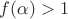 $f(\alpha)>1$