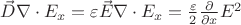 $\vec{D}\nabla\cdot E_{x}=\varepsilon \vec{E} \nabla \cdot E_{x}=\frac{\varepsilon}{2} \frac{\partial}{\partial x} E^{2} $