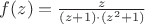 $f(z) = \frac z {(z+1)\cdot(z^2+1)}$