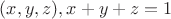 $(x, y, z), x + y + z = 1$