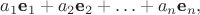 $a_1\textbf e_1+a_2\textbf e_2+ \ldots+ a_n\textbf e_n,$ $a_1\textbf e_1+a_2\textbf e_2+ \ldots+ a_n\textbf e_n,$