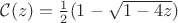 $\mathcal C(z) = \frac12(1-\sqrt{1-4z})$