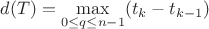 $d(T) =\smash{\displaystyle\max_{0 \leq q \leq n-1}} (t_k - t_{k-1})$