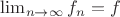 $\lim_{n\rightarrow\infty}f_n=f$