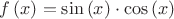 $ f\left( x \right) = \sin \left( x \right) \cdot \cos \left( x \right) $