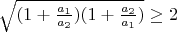 $\sqrt{(1+\frac{a_1}{a_2})(1+\frac{a_2}{a_1})}\ge 2$