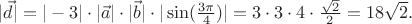 $|\vec{d}| = |-3| \cdot |\vec{a}| \cdot |\vec{b}| \cdot |\sin(\frac{3\pi}{4})| = 3 \cdot 3 \cdot 4 \cdot \frac{\sqrt{2}}{2} = 18\sqrt{2}.$