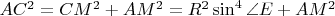 $AC^{2}=CM^{2}+AM^{2}=R^{2}\sin^{4}\angle E+AM^{2}$