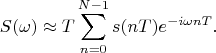 $$S(\omega)\approx T\sum\limits_{n=0}^{N-1}s(nT)e^{-i\omega nT}.$$
