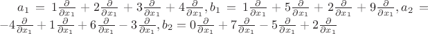 $a_1=1\frac{\partial}{\partial x_1}+2\frac{\partial}{\partial x_1}+3\frac{\partial}{\partial x_1}+4\frac{\partial}{\partial x_1}, b_1=1\frac{\partial}{\partial x_1}+5\frac{\partial}{\partial x_1}+2\frac{\partial}{\partial x_1}+9\frac{\partial}{\partial x_1}, a_2=-4\frac{\partial}{\partial x_1}+1\frac{\partial}{\partial x_1}+6\frac{\partial}{\partial x_1}-3\frac{\partial}{\partial x_1}, b_2=0\frac{\partial}{\partial x_1}+7\frac{\partial}{\partial x_1}-5\frac{\partial}{\partial x_1}+2\frac{\partial}{\partial x_1}$