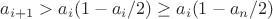 $a_{i+1}>a_i(1-a_i/2)\ge a_i(1-a_n/2)$