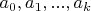 $a_0,a_1,...,a_k$