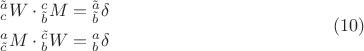 $$\begin{gathered}  {}_c^{\tilde a} W \cdot {}_{\tilde b}^c M = {}_{\tilde b}^{\tilde a} \delta  \hfill \\  {}_{\tilde c}^a M \cdot {}_b^{\tilde c} W = {}_b^a \delta  \hfill \\ \end{gathered}  \eqno (10)$$
