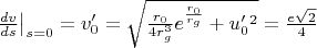 $\left.\frac{dv}{ds}\right|_{s=0}=v'_0=\sqrt{\frac{r_0}{4r_g^3}e^{\frac{r_0}{r_g}}+u'_0^2}=\frac{e\sqrt{2}}4$
