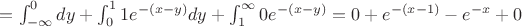 $= \int_{-\infty}^0dy + \int_0^1 1e^{-(x-y)}dy + \int_1^{\infty} 0e^{-(x-y)} = 0 + e^{-(x-1)} - e^{-x} + 0$