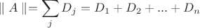 $$\parallel A \parallel= \sum_{j} D_{j} = D_{1} + D_{2} + ... + D_{n}$$