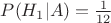 $P(H_1|A) = \frac {1} {12}$