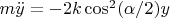 $m\ddot{y}=-2k\cos^2(\alpha/2)y$