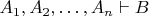 $A_1,A_2,\ldots,A_n\vdash B$