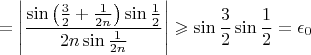 $$= \left| \frac{\sin{\left(\frac{3}{2}+\frac{1}{2n}\right)}\sin{\frac{1}{2}}}{2 n \sin{\frac{1}{2n}}}\right| \geqslant \sin{\frac{3}{2}} \sin{\frac{1}{2}} = \epsilon _{0}$$