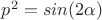 $p^2=sin(2\alpha)$