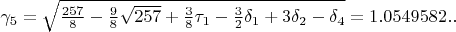 $\gamma_{5}=\sqrt{\frac{257}{8}-\frac{9}{8}\sqrt{257}+\frac{3}{8}\tau_{1}-\frac{3}{2}\delta_{1}+3\delta_{2}-\delta_{4}}=1.0549582..$