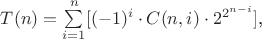 $T(n) = \sum\limits_{i=1}^{n} [ (-1)^i  \cdot C(n, i)  \cdot 2^{2^{n-i}}]$,